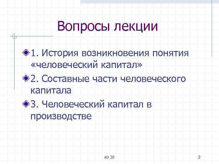 Вопросы лекции 1. История возникновения понятия «человеческий капитал» 2. Составные части человеческого капитала 3.