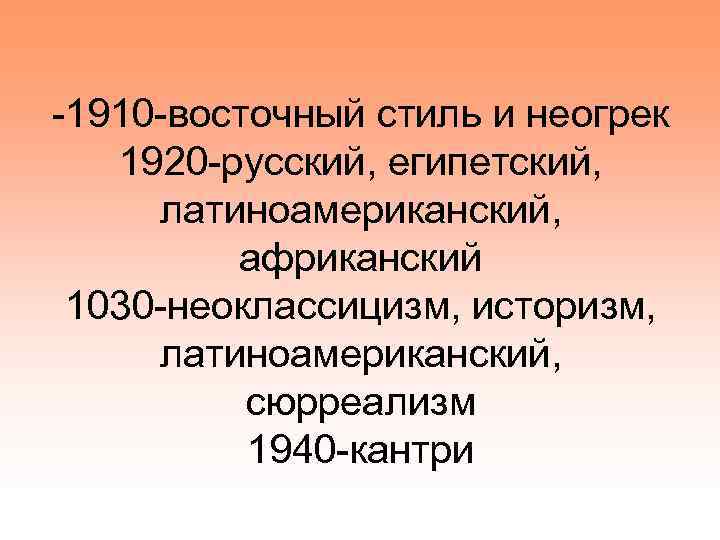 -1910 -восточный стиль и неогрек 1920 -русский, египетский, латиноамериканский, африканский 1030 -неоклассицизм, историзм, латиноамериканский,