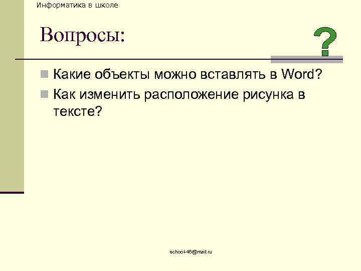 Информатика в школе Вопросы: n Какие объекты можно вставлять в Word? n Как изменить