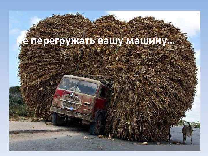 не перегружать вашу машину… 