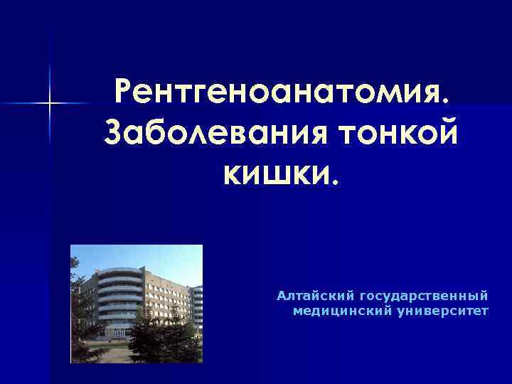 Рентгеноанатомия. Заболевания тонкой кишки. Алтайский государственный медицинский университет 