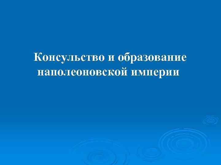 Консульство и образование наполеоновской империи 