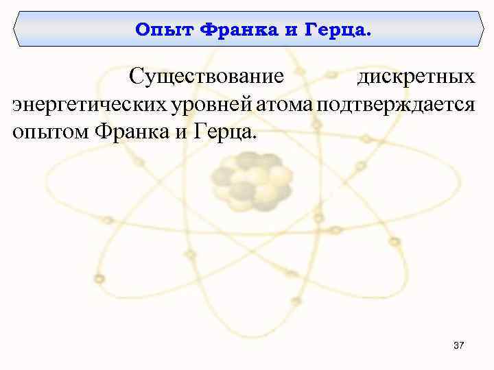 Опыт Франка и Герца. Существование дискретных энергетических уровней атома подтверждается опытом Франка и Герца.