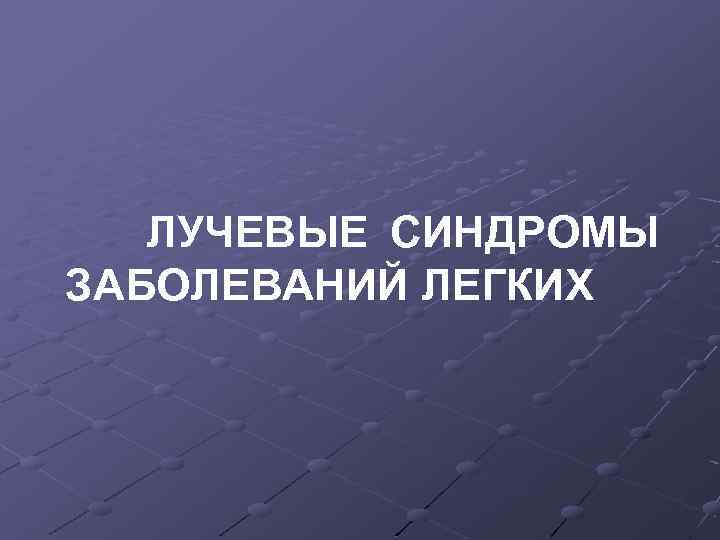 ЛУЧЕВЫЕ СИНДРОМЫ ЗАБОЛЕВАНИЙ ЛЕГКИХ 