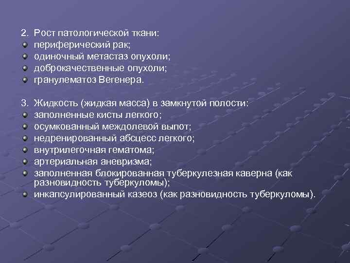 2. Рост патологической ткани: периферический рак; одиночный метастаз опухоли; доброкачественные опухоли; гранулематоз Вегенера. 3.