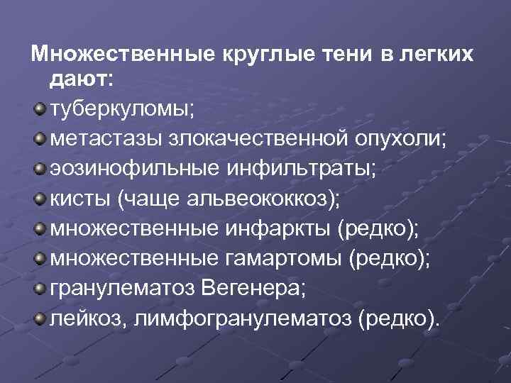 Множественные круглые тени в легких дают: туберкуломы; метастазы злокачественной опухоли; эозинофильные инфильтраты; кисты (чаще
