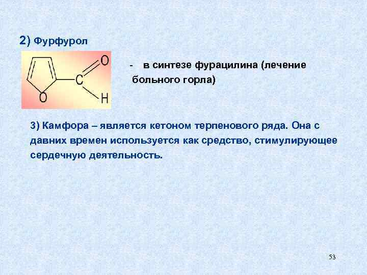 2) Фурфурол - в синтезе фурацилина (лечение больного горла) 3) Камфора – является кетоном