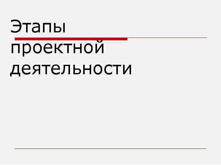 Этапы проектной деятельности 