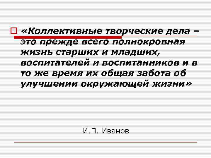 o «Коллективные творческие дела – это прежде всего полнокровная жизнь старших и младших, воспитателей