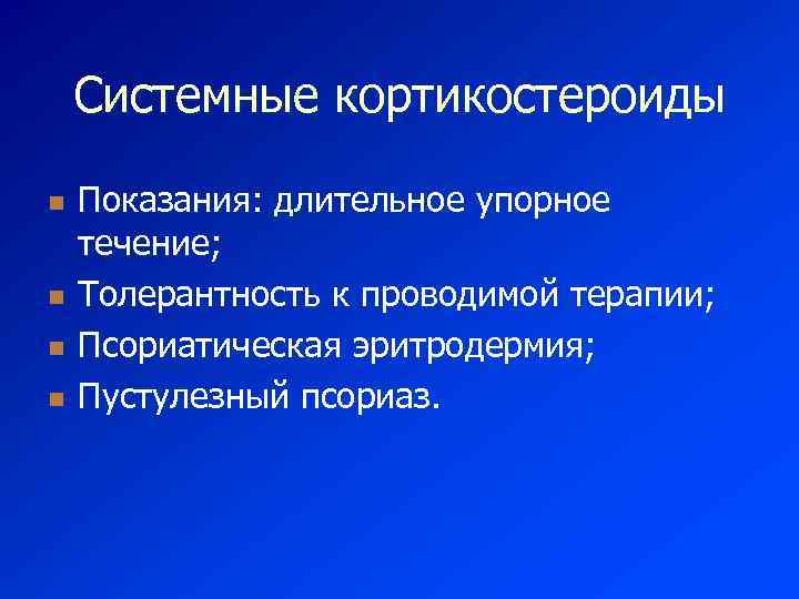 Системные кортикостероиды n n Показания: длительное упорное течение; Толерантность к проводимой терапии; Псориатическая эритродермия;