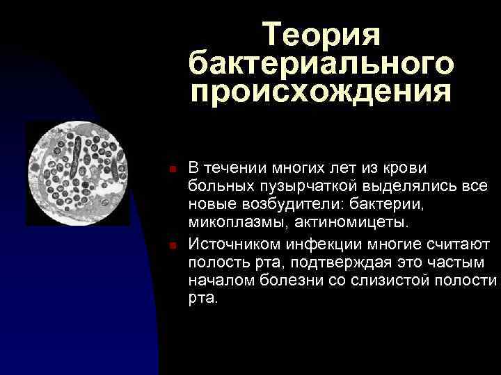 Теория бактериального происхождения n n В течении многих лет из крови больных пузырчаткой выделялись