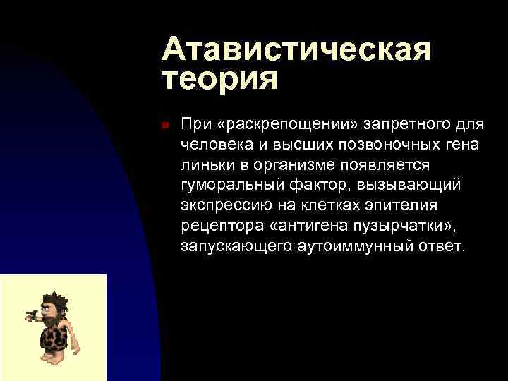 Атавистическая теория n При «раскрепощении» запретного для человека и высших позвоночных гена линьки в