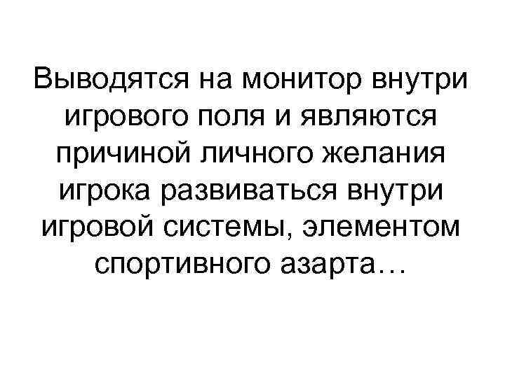 Выводятся на монитор внутри игрового поля и являются причиной личного желания игрока развиваться внутри