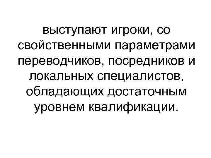 выступают игроки, со свойственными параметрами переводчиков, посредников и локальных специалистов, обладающих достаточным уровнем квалификации.