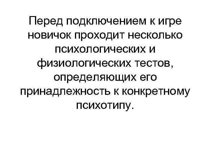 Перед подключением к игре новичок проходит несколько психологических и физиологических тестов, определяющих его принадлежность