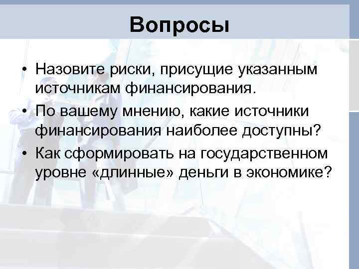 Вопросы • Назовите риски, присущие указанным источникам финансирования. • По вашему мнению, какие источники