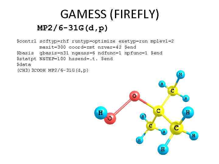 GAMESS (FIREFLY) MP 2/6 -31 G(d, p) $contrl scftyp=rhf runtyp=optimize exetyp=run mplevl=2 maxit=300 coord=zmt
