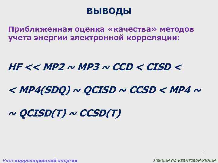 ВЫВОДЫ Приближенная оценка «качества» методов учета энергии электронной корреляции: HF << MP 2 ~