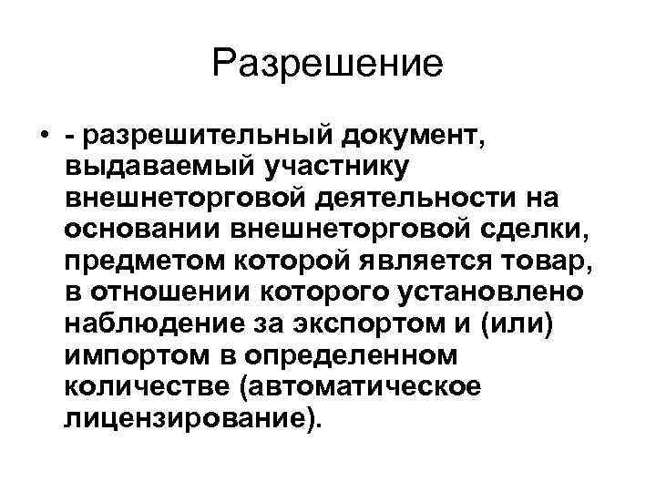 Разрешение • разрешительный документ, выдаваемый участнику внешнеторговой деятельности на основании внешнеторговой сделки, предметом которой