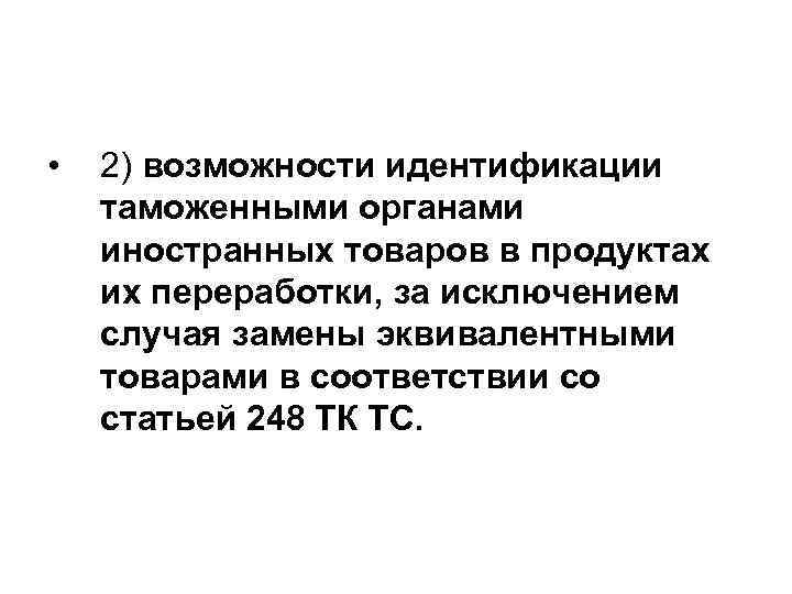  • 2) возможности идентификации таможенными органами иностранных товаров в продуктах их переработки, за