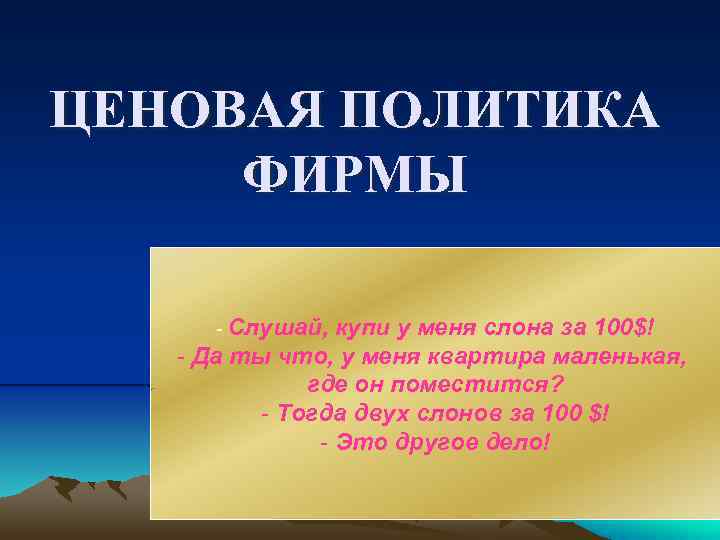 ЦЕНОВАЯ ПОЛИТИКА ФИРМЫ - Слушай, купи у меня слона за 100$! - Да ты