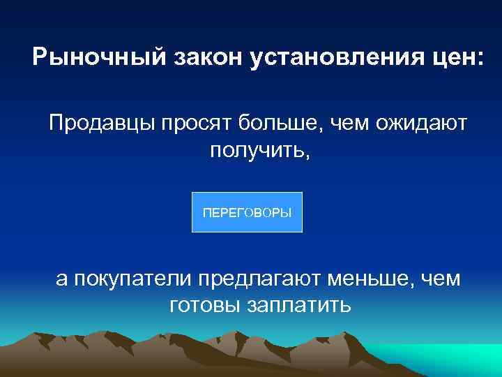 Рыночный закон установления цен: Продавцы просят больше, чем ожидают получить, ПЕРЕГОВОРЫ а покупатели предлагают