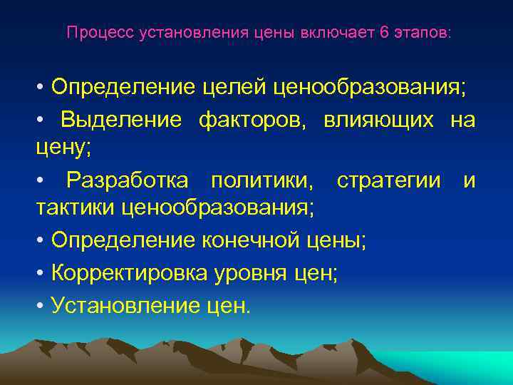 Процесс установления цены включает 6 этапов: • Определение целей ценообразования; • Выделение факторов, влияющих