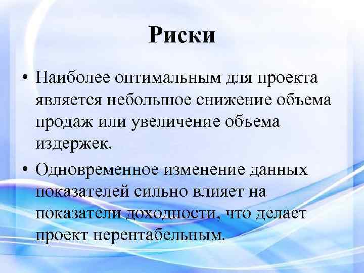 Риски • Наиболее оптимальным для проекта является небольшое снижение объема продаж или увеличение объема