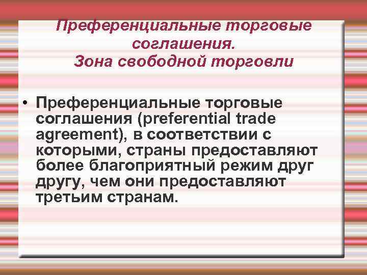 Преференциальные торговые соглашения. Зона свободной торговли • Преференциальные торговые соглашения (preferential trade agreement), в