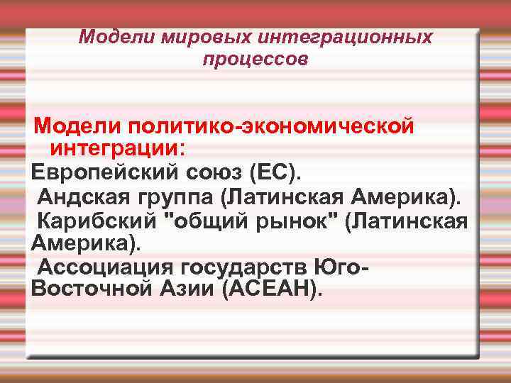 Модели мировых интеграционных процессов Модели политико-экономической интеграции: Европейский союз (ЕС). Андская группа (Латинская Америка).