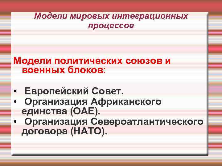 Модели мировых интеграционных процессов Модели политических союзов и военных блоков: • Европейский Совет. •