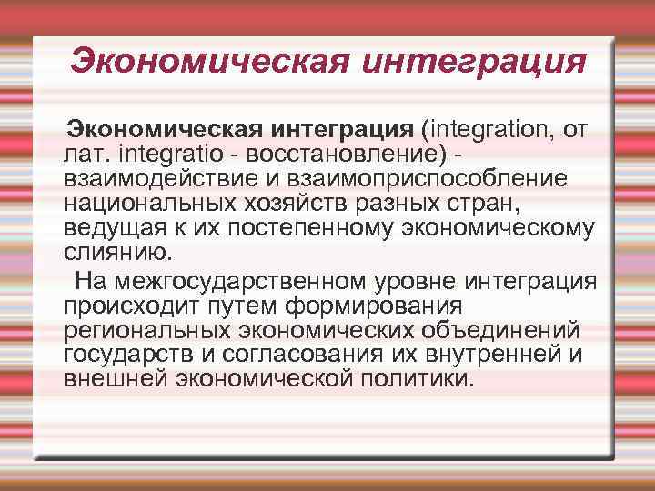 Экономическая интеграция (integration, от лат. integratio - восстановление) - взаимодействие и взаимоприспособление национальных хозяйств