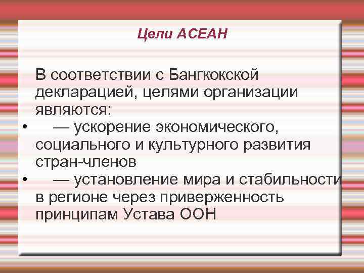 Цели АСЕАН В соответствии с Бангкокской декларацией, целями организации являются: • — ускорение экономического,