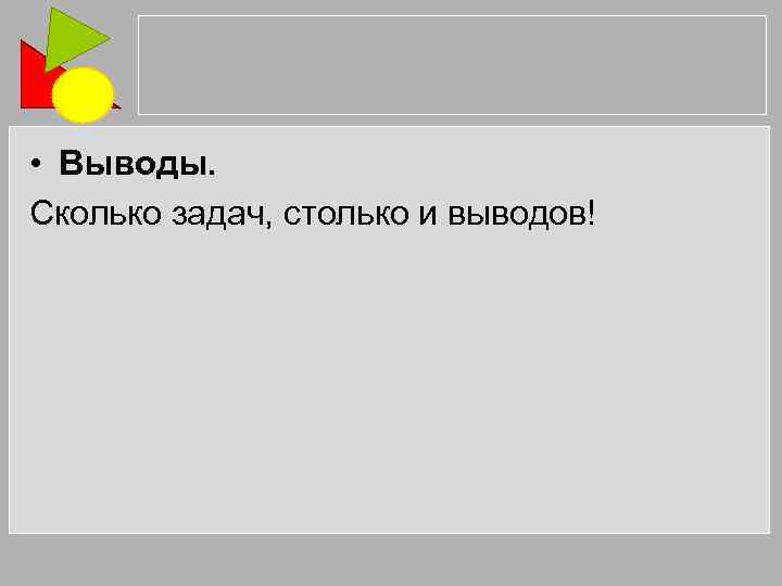  • Выводы. Сколько задач, столько и выводов! 
