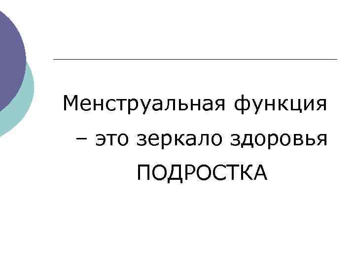 Менструальная функция – это зеркало здоровья ПОДРОСТКА 