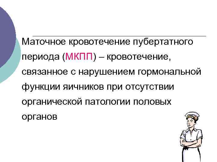 Маточное кровотечение пубертатного периода (МКПП) – кровотечение, связанное с нарушением гормональной функции яичников при