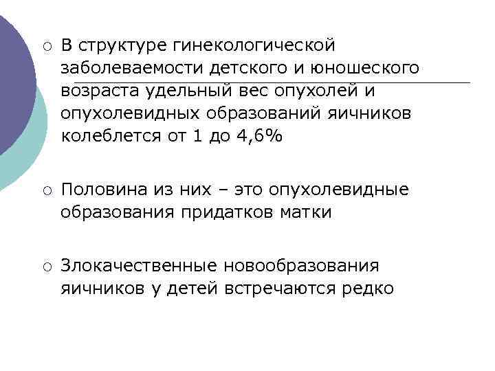 ¡ В структуре гинекологической заболеваемости детского и юношеского возраста удельный вес опухолей и опухолевидных