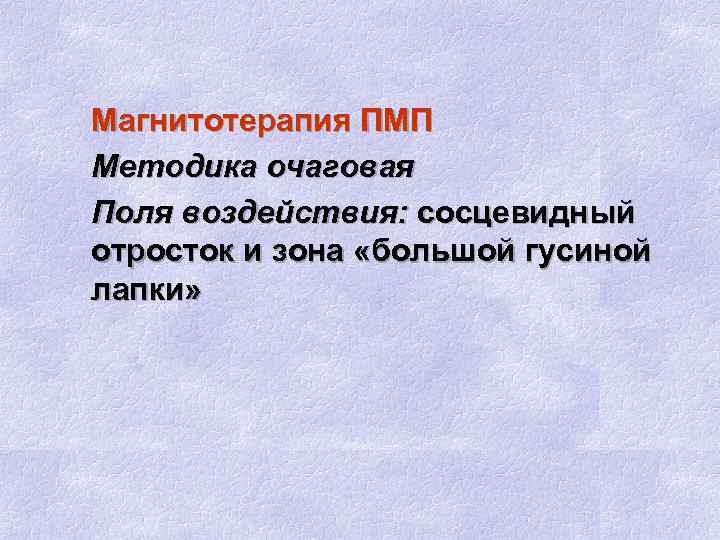 Магнитотерапия ПМП Методика очаговая Поля воздействия: сосцевидный отросток и зона «большой гусиной лапки» 