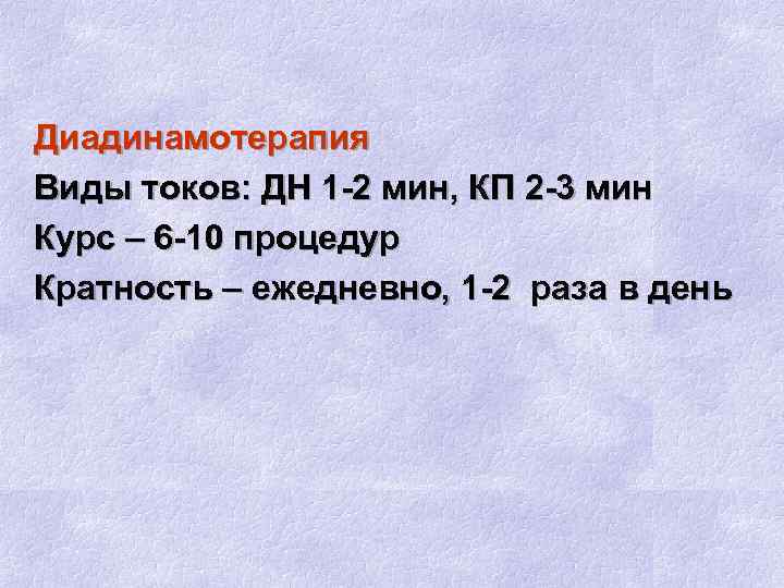Диадинамотерапия Виды токов: ДН 1 -2 мин, КП 2 -3 мин Курс – 6