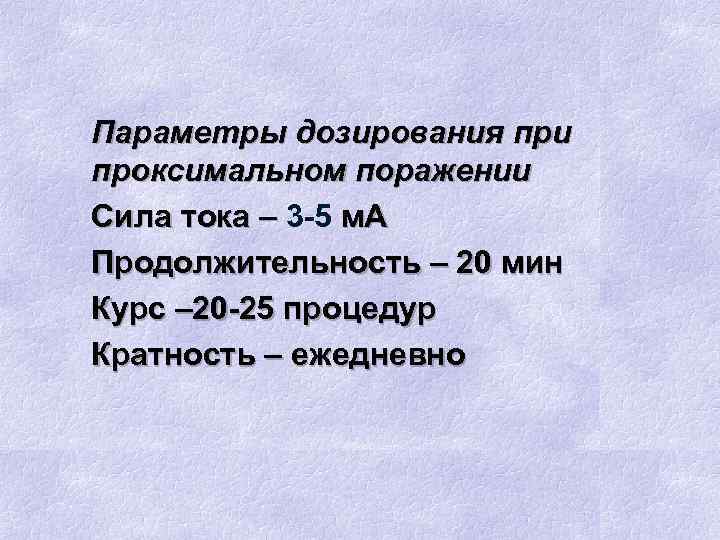Параметры дозирования при проксимальном поражении Сила тока – 3 -5 м. А Продолжительность –