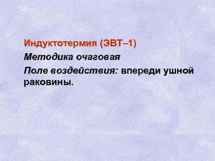 Индуктотермия (ЭВТ– 1) Методика очаговая Поле воздействия: впереди ушной раковины. 