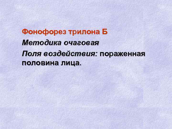 Фонофорез трилона Б Методика очаговая Поля воздействия: пораженная половина лица. 