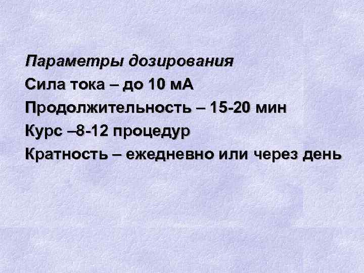 Параметры дозирования Сила тока – до 10 м. А Продолжительность – 15 -20 мин