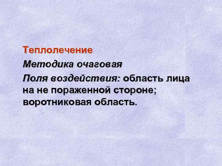 Теплолечение Методика очаговая Поля воздействия: область лица на не пораженной стороне; воротниковая область. 