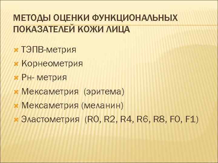 МЕТОДЫ ОЦЕНКИ ФУНКЦИОНАЛЬНЫХ ПОКАЗАТЕЛЕЙ КОЖИ ЛИЦА ТЭПВ-метрия Корнеометрия Рн- метрия Мексаметрия (эритема) Мексаметрия (меланин)