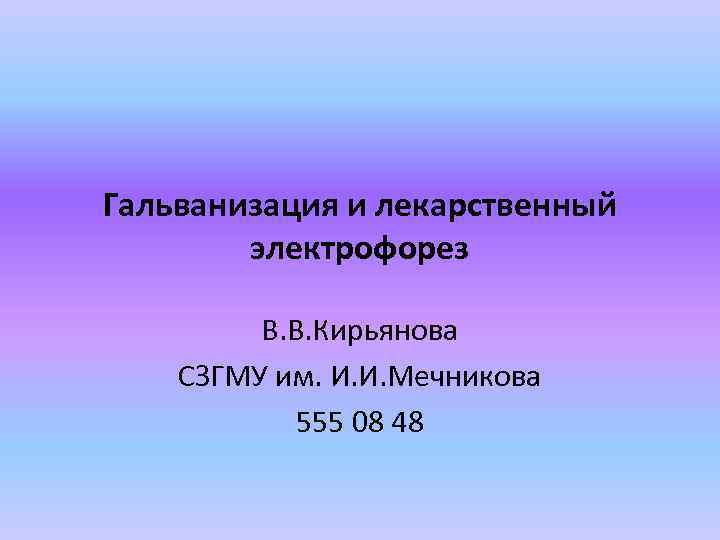 Гальванизация и лекарственный электрофорез В. В. Кирьянова СЗГМУ им. И. И. Мечникова 555 08