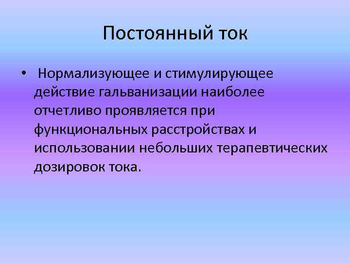 Постоянный ток • Нормализующее и стимулирующее действие гальванизации наиболее отчетливо проявляется при функциональных расстройствах
