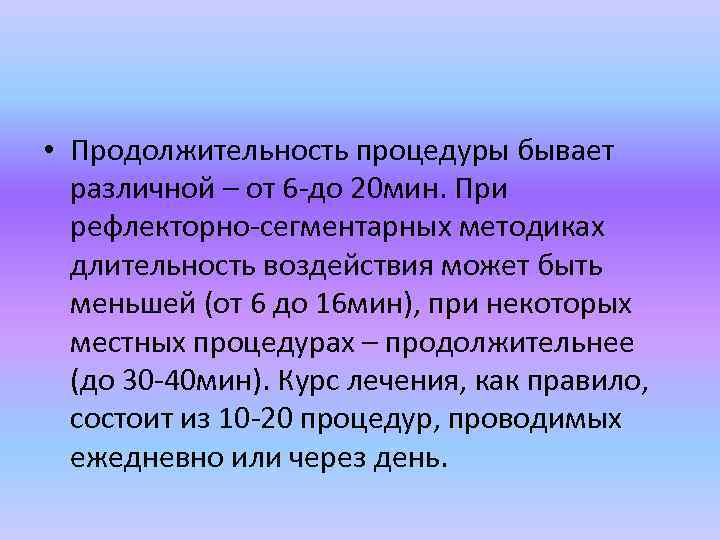  • Продолжительность процедуры бывает различной – от 6 -до 20 мин. При рефлекторно-сегментарных