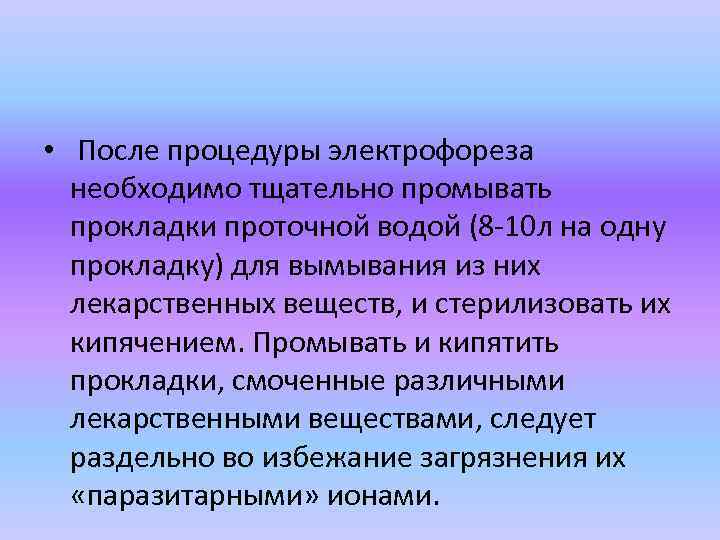  • После процедуры электрофореза необходимо тщательно промывать прокладки проточной водой (8 -10 л