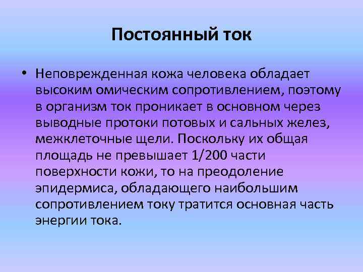 Постоянный ток • Неповрежденная кожа человека обладает высоким омическим сопротивлением, поэтому в организм ток
